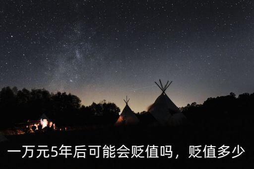 一萬(wàn)元5年后可能會(huì)貶值嗎，貶值多少