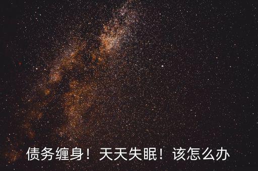 債務(wù)纏身！天天失眠！該怎么辦