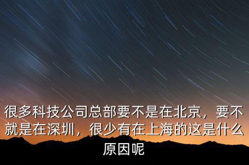 很多科技公司總部要不是在北京，要不就是在深圳，很少有在上海的這是什么原因呢