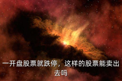 一開盤股票就跌停，這樣的股票能賣出去嗎