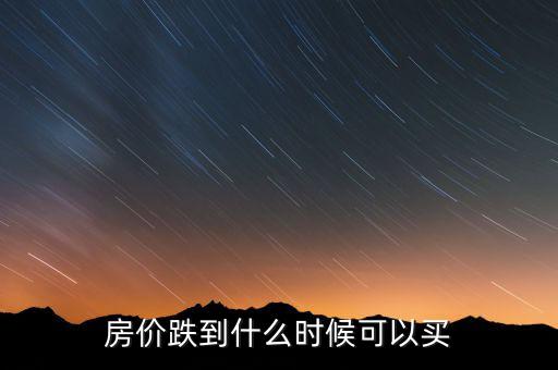 房價(jià)跌到什么時(shí)候可以買