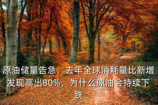 原油儲(chǔ)量告急，去年全球消耗量比新增發(fā)現(xiàn)高出80%，為什么原油會(huì)持續(xù)下跌