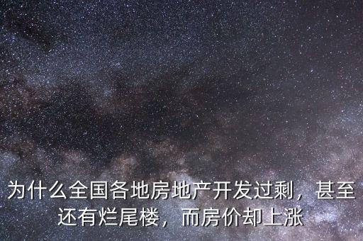 為什么全國各地房地產(chǎn)開發(fā)過剩，甚至還有爛尾樓，而房價卻上漲