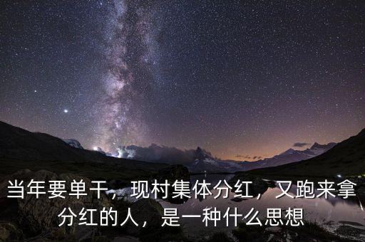 當(dāng)年要單干，現(xiàn)村集體分紅，又跑來拿分紅的人，是一種什么思想