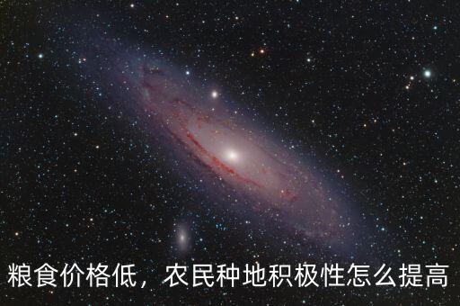 糧食價格低，農民種地積極性怎么提高