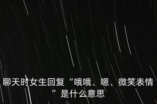 聊天時女生回復“哦哦、嗯、微笑表情”是什么意思