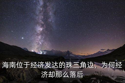 海南位于經(jīng)濟(jì)發(fā)達(dá)的珠三角邊，為何經(jīng)濟(jì)卻那么落后