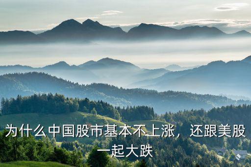 為什么中國股市基本不上漲，還跟美股一起大跌