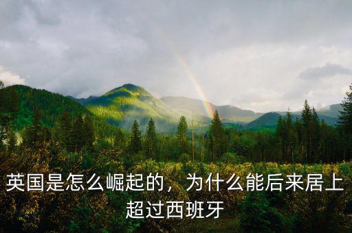 英國(guó)是怎么崛起的，為什么能后來(lái)居上超過(guò)西班牙