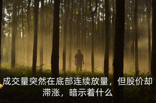 成交量突然在底部連續(xù)放量，但股價(jià)卻滯漲，暗示著什么