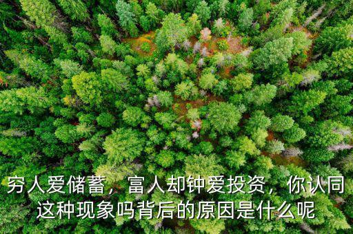 窮人愛儲(chǔ)蓄，富人卻鐘愛投資，你認(rèn)同這種現(xiàn)象嗎背后的原因是什么呢