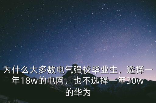 為什么大多數(shù)電氣強(qiáng)校畢業(yè)生，選擇一年18w的電網(wǎng)，也不選擇一年30w的華為