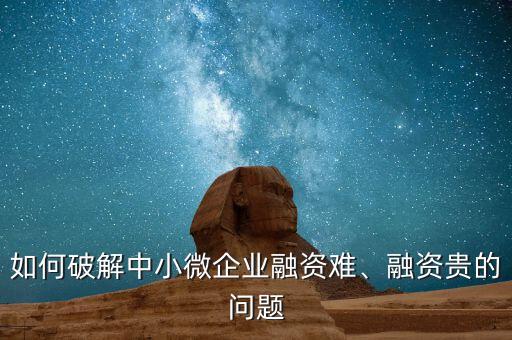 如何破解中小微企業(yè)融資難、融資貴的問(wèn)題