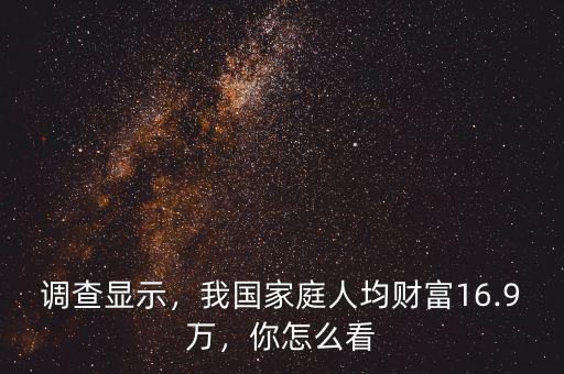 調(diào)查顯示，我國(guó)家庭人均財(cái)富16.9萬(wàn)，你怎么看