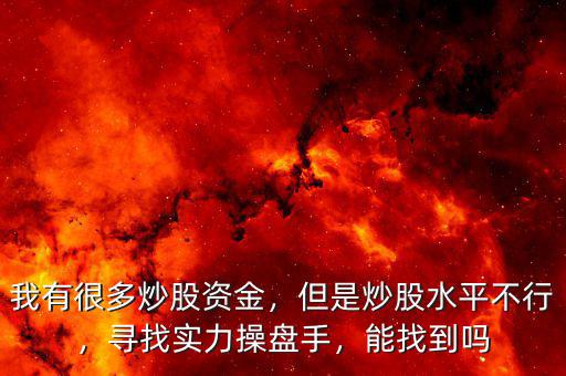 我有很多炒股資金，但是炒股水平不行，尋找實力操盤手，能找到嗎