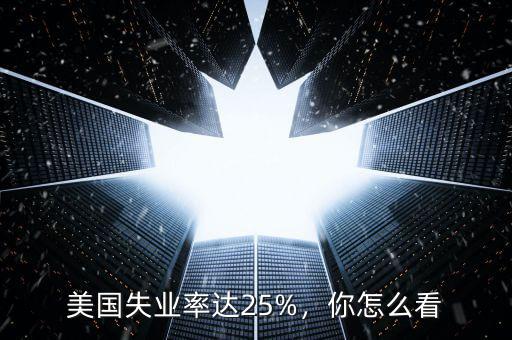 美國(guó)失業(yè)率達(dá)25%，你怎么看