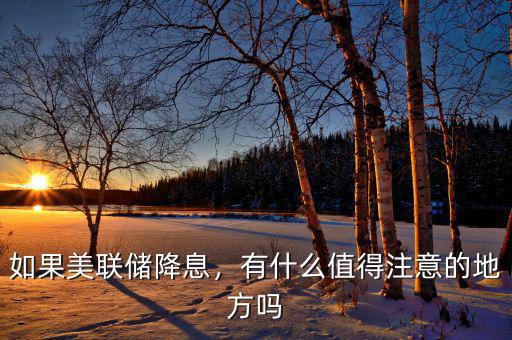 如果美聯儲降息，有什么值得注意的地方嗎