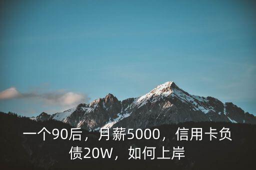 一個90后，月薪5000，信用卡負債20W，如何上岸