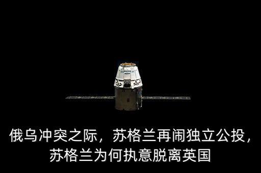 俄烏沖突之際，蘇格蘭再鬧獨(dú)立公投，蘇格蘭為何執(zhí)意脫離英國(guó)