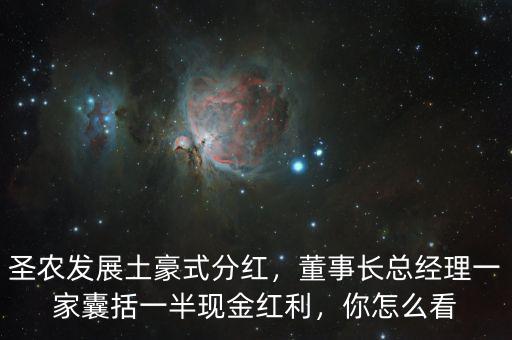 圣農發(fā)展土豪式分紅，董事長總經(jīng)理一家囊括一半現(xiàn)金紅利，你怎么看