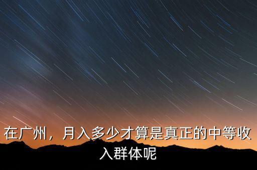 在廣州，月入多少才算是真正的中等收入群體呢