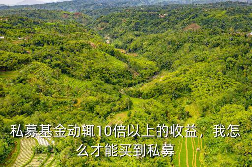 私募基金動輒10倍以上的收益，我怎么才能買到私募