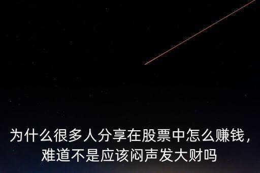 為什么很多人分享在股票中怎么賺錢(qián)，難道不是應(yīng)該悶聲發(fā)大財(cái)嗎
