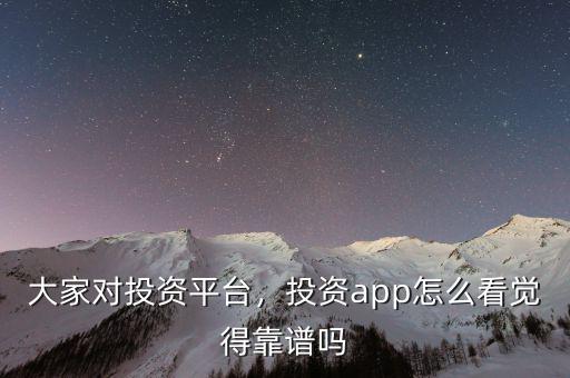 怎么投資app,大家對投資平臺(tái)