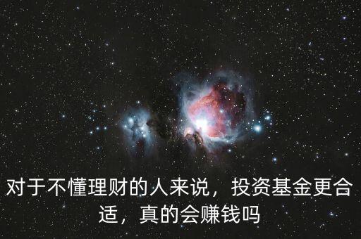 對(duì)于不懂理財(cái)?shù)娜藖碚f，投資基金更合適，真的會(huì)賺錢嗎