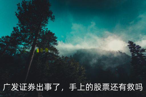 廣發(fā)證券出事了，手上的股票還有救嗎