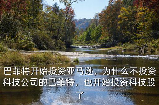 巴菲特開始投資亞馬遜，為什么不投資科技公司的巴菲特，也開始投資科技股了