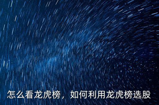 怎么看龍虎榜，如何利用龍虎榜選股