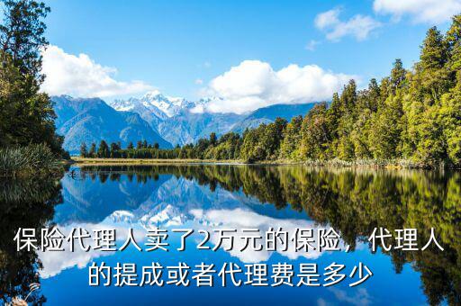 保險代理人賣了2萬元的保險，代理人的提成或者代理費(fèi)是多少
