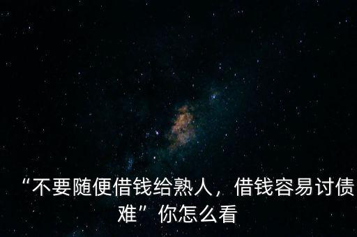 “不要隨便借錢(qián)給熟人，借錢(qián)容易討債難”你怎么看