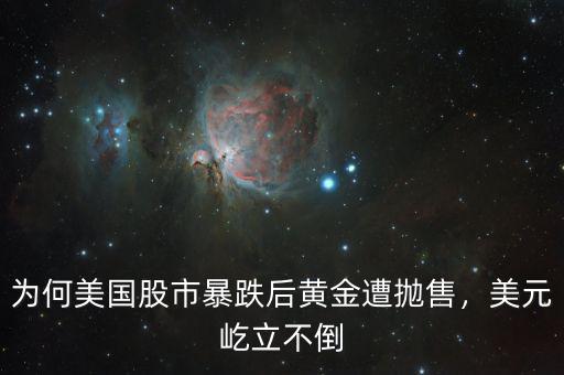為何美國(guó)股市暴跌后黃金遭拋售，美元屹立不倒