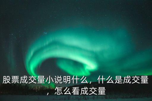 股票成交量小說(shuō)明什么，什么是成交量，怎么看成交量