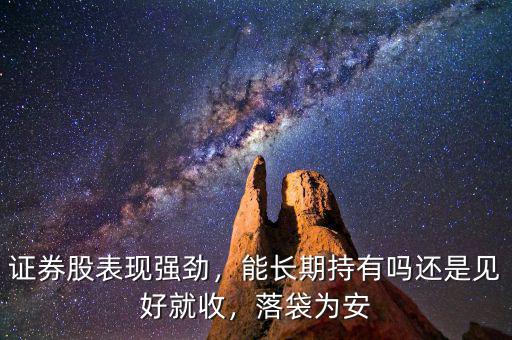 證券股表現(xiàn)強(qiáng)勁，能長期持有嗎還是見好就收，落袋為安