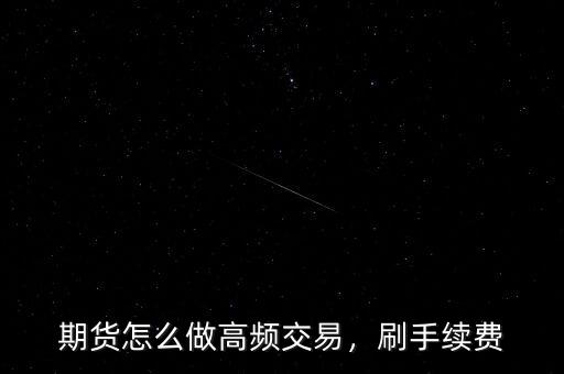 期貨怎么做高頻交易，刷手續(xù)費(fèi)