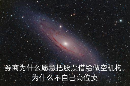 券商為什么愿意把股票借給做空機構(gòu)，為什么不自己高位賣