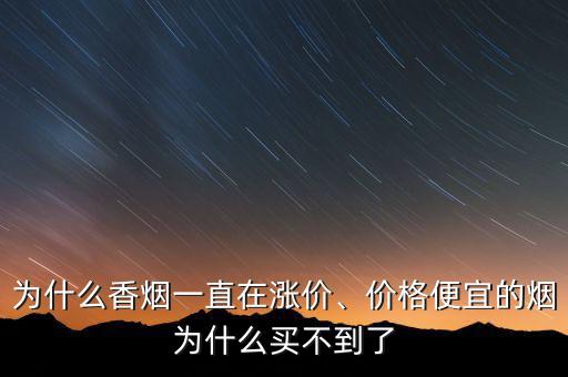 為什么香煙一直在漲價(jià)、價(jià)格便宜的煙為什么買(mǎi)不到了