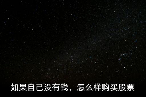 如果自己沒(méi)有錢(qián)，怎么樣購(gòu)買(mǎi)股票