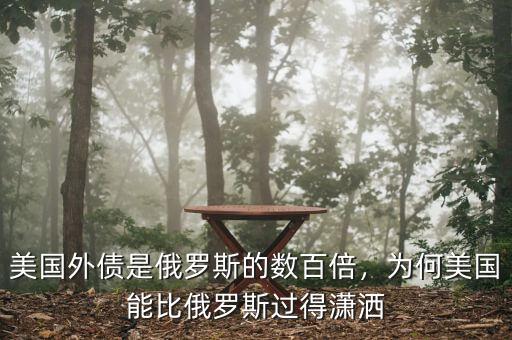 美國外債是俄羅斯的數(shù)百倍，為何美國能比俄羅斯過得瀟灑
