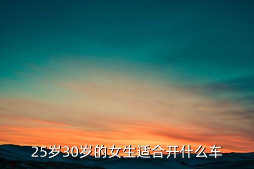 27歲女人開(kāi)什么車(chē),27歲女老師開(kāi)什么車(chē)比較好