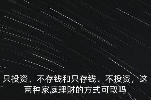 只投資、不存錢(qián)和只存錢(qián)、不投資，這兩種家庭理財(cái)?shù)姆绞娇扇? class=