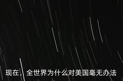 現(xiàn)在，全世界為什么對美國毫無辦法