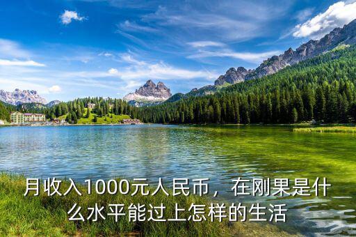 月收入1000元人民幣，在剛果是什么水平能過上怎樣的生活