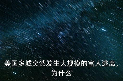 美國多城突然發(fā)生大規(guī)模的富人逃離，為什么