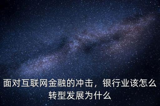 面對互聯(lián)網(wǎng)金融的沖擊，銀行業(yè)該怎么轉型發(fā)展為什么