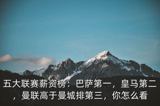 五大聯(lián)賽薪資榜：巴薩第一，皇馬第二，曼聯(lián)高于曼城排第三，你怎么看