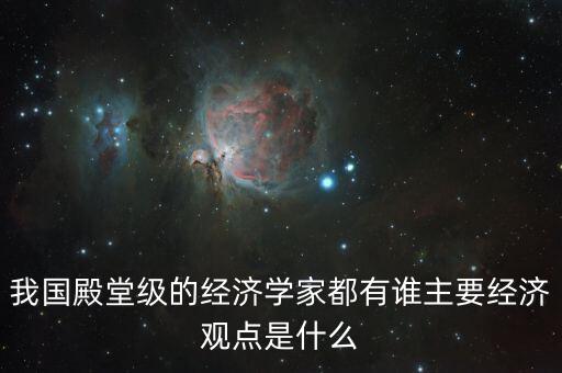 石述思的經(jīng)濟(jì)觀點(diǎn)是什么,我國殿堂級(jí)的經(jīng)濟(jì)學(xué)家都有誰